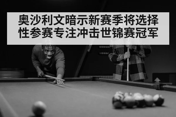 奥沙利文暗示新赛季将选择性参赛专注冲击世锦赛冠军